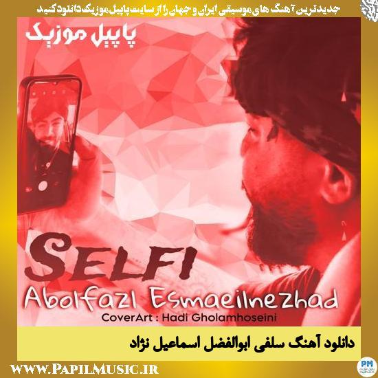 دانلود آهنگ سلفی از ابوالفضل اسماعیل نژاد