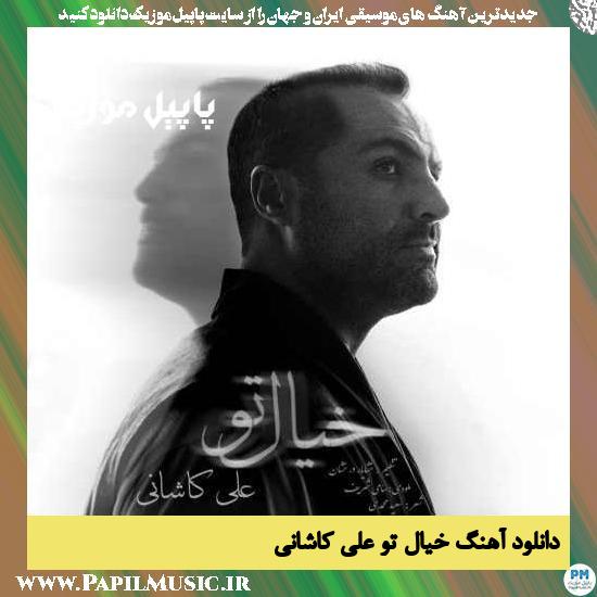 Ali Kashani Khiale To دانلود آهنگ خیال تو از علی کاشانی