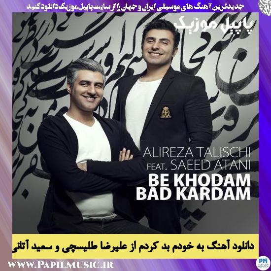 Alireza Talischi Ft Saeed Atani Be Khodam Bad Kardam دانلود آهنگ به خودم بد کردم از علیرضا طلیسچی و سعید آتانی
