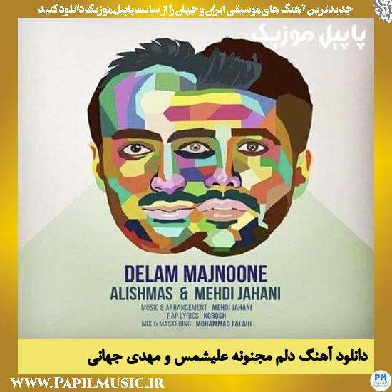 Alishmas & Mehdi Jahani Delam Majnoone دانلود آهنگ دلم مجنونه از علیشمس و مهدی جهانی