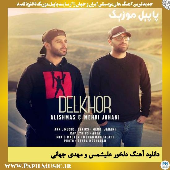 Alishmas & Mehdi Jahani Delkhor دانلود آهنگ دلخور از علیشمس و مهدی جهانی