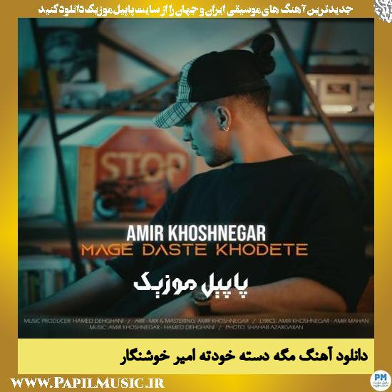Amir Khoshnegar Mage Daste Khodete دانلود آهنگ مگه دسته خودته از امیر خوشنگار