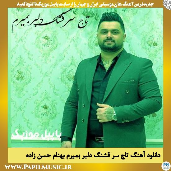 دانلود آهنگ تاج سر قشنگ دلبر بمیرم از بهنام حسن زاده