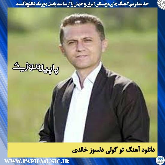 دانلود آهنگ تو گولی از دلسوز خالدی
