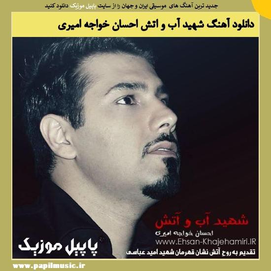 Ehsan Khajeh Amiri Shahid Ab O Atash دانلود آهنگ شهید آب و اتش از احسان خواجه امیری