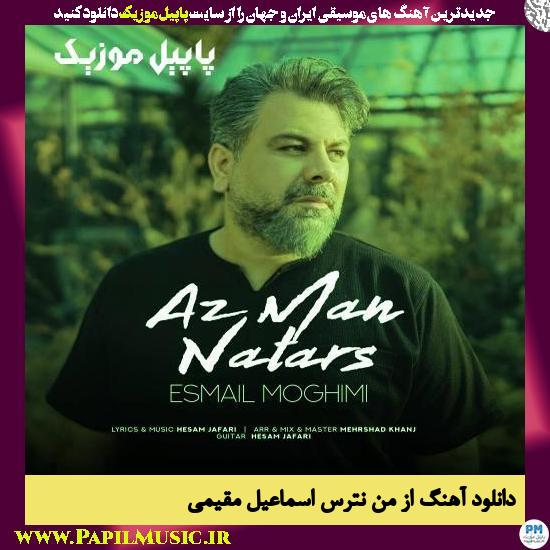 Esmail Moghimi Az Man Natars دانلود آهنگ از من نترس از اسماعیل مقیمی