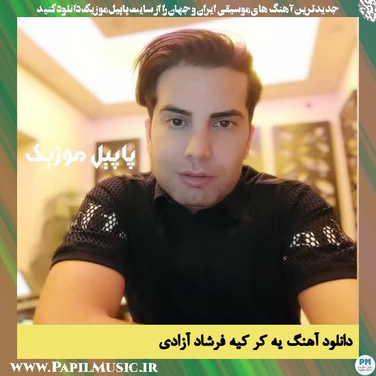 دانلود آهنگ یه کر کیه از فرشاد آزادی