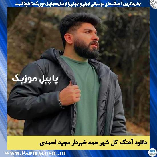 Majid Ahmadi Kole Shahr Hame Khabar Dar دانلود آهنگ کل شهر همه خبردار از مجید احمدی