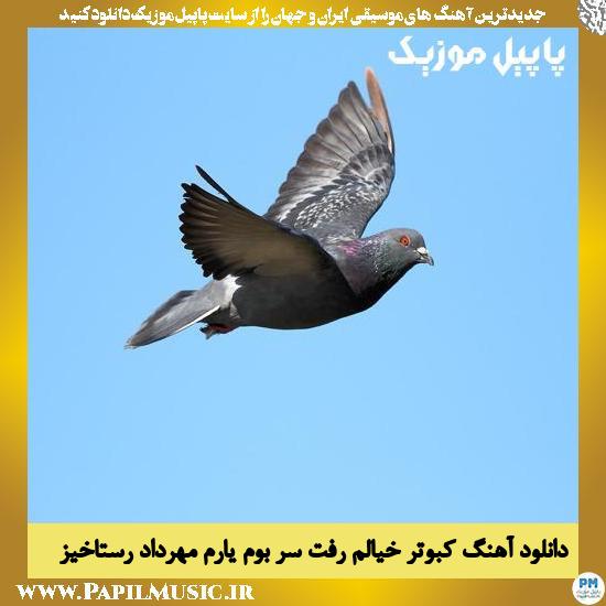 Mehrdad Rastakhiz Kabootare Khialom دانلود آهنگ کبوتر خیالم رفت سر بوم یارم از مهرداد رستاخیز