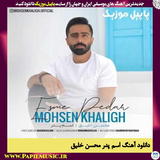 Mohsen Khaligh Esme Pedar دانلود آهنگ اسم پدر از محسن خلیق