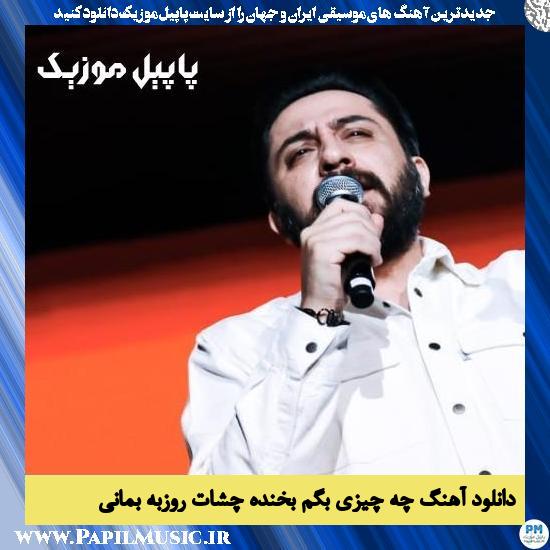 دانلود آهنگ چه چیزی بگم بخنده چشات از روزبه بمانی