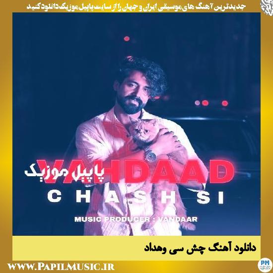 Vahdaad Chash Si دانلود آهنگ چش سی از وهداد