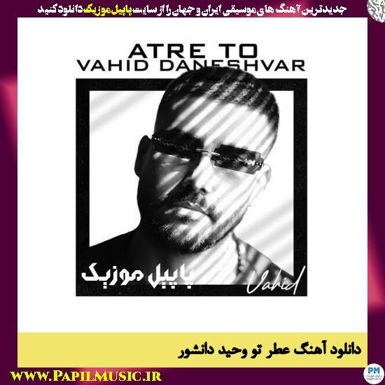 Vahid Daneshvar Atre To دانلود آهنگ عطر تو از وحید دانشور