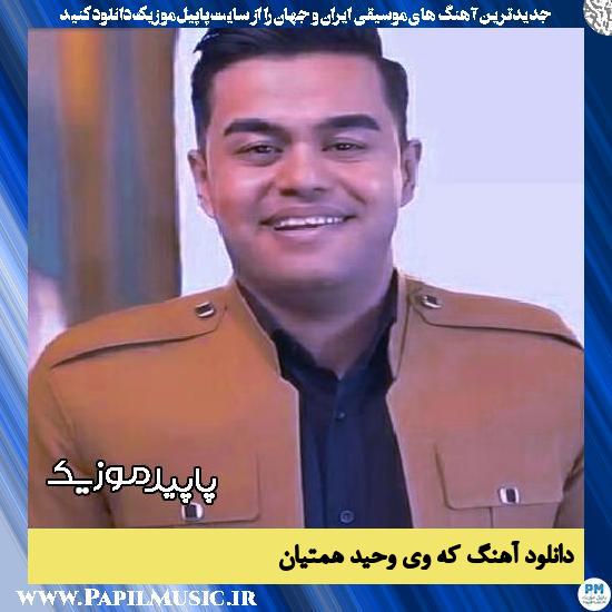 دانلود آهنگ که وی از وحید همتیان