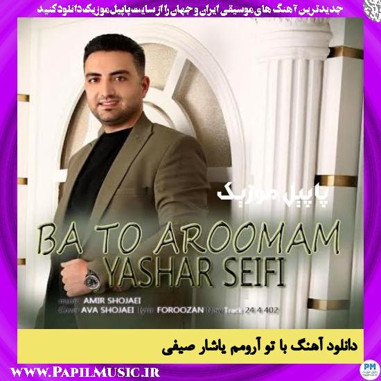 Yashar Seifi Ba To Aroomam دانلود آهنگ با تو آرومم از یاشار صیفی